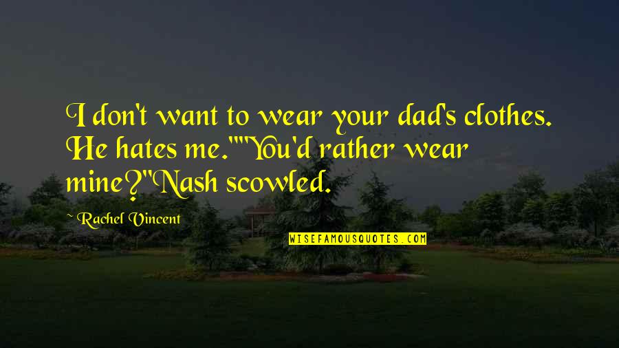 Dad Hates Me Quotes By Rachel Vincent: I don't want to wear your dad's clothes.