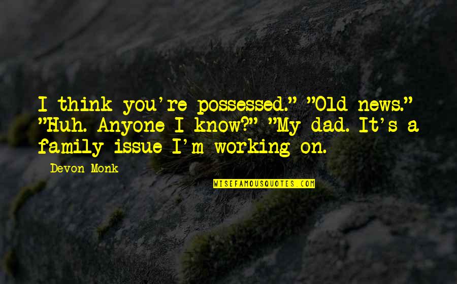 Dad Humor Quotes By Devon Monk: I think you're possessed." "Old news." "Huh. Anyone Dad Humor Quotes By Devon Monk: I think you're possessed." "Old news." "Huh. Anyone