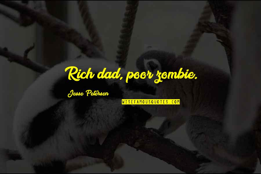Dad Humor Quotes By Jesse Petersen: Rich dad, poor zombie. Dad Humor Quotes By Jesse Petersen: Rich dad, poor zombie.