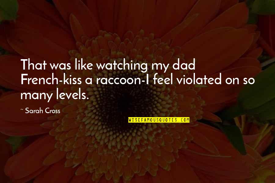 Dad Humor Quotes By Sarah Cross: That was like watching my dad French-kiss a Dad Humor Quotes By Sarah Cross: That was like watching my dad French-kiss a