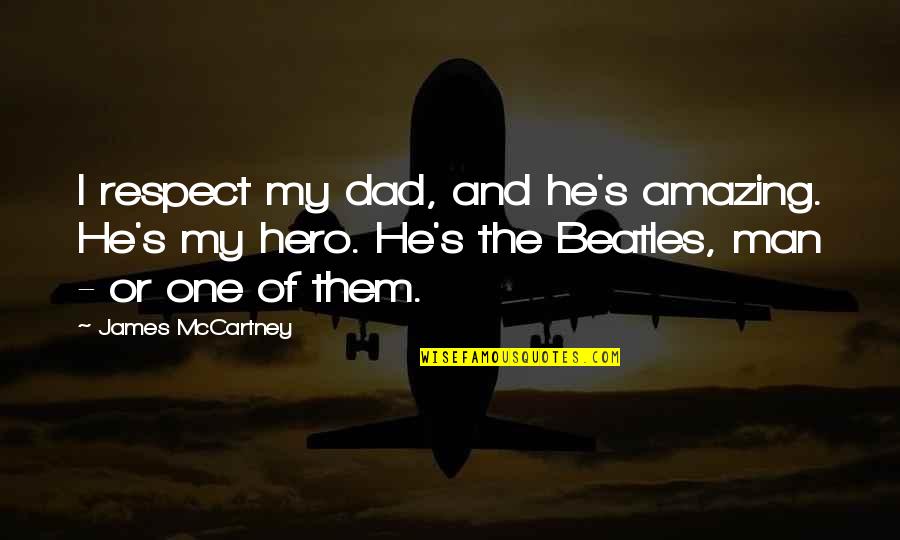 Dad Is My Hero Quotes By James McCartney: I respect my dad, and he's amazing. He's