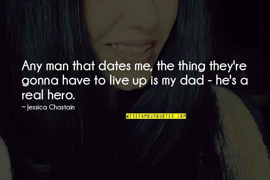 Dad Is My Hero Quotes By Jessica Chastain: Any man that dates me, the thing they're