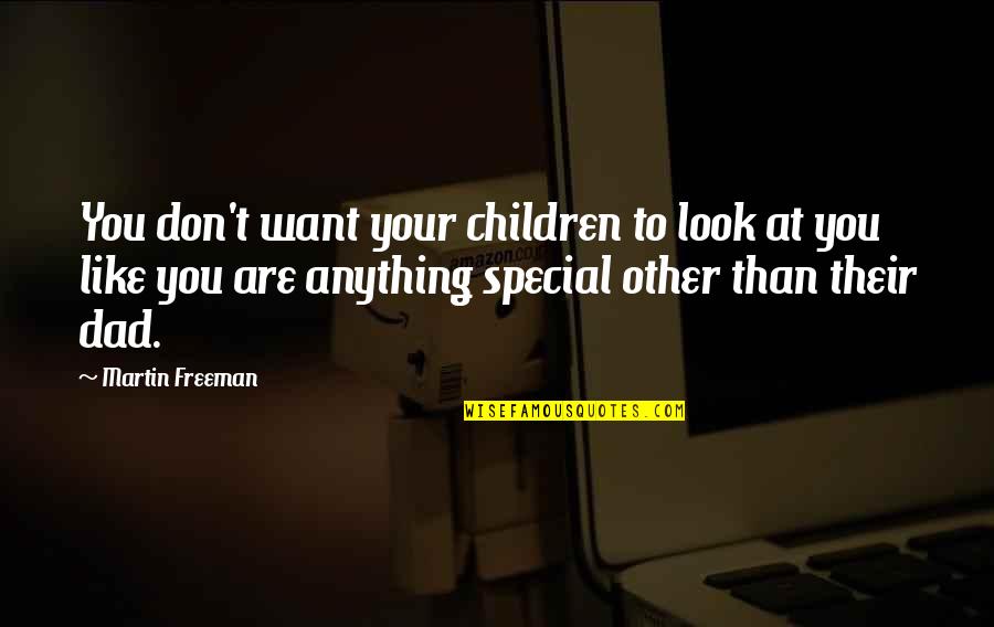 Dad Is The Best Quotes By Martin Freeman: You don't want your children to look at