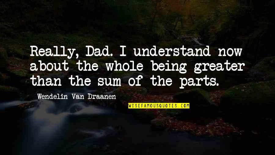 Dad Is The Best Quotes By Wendelin Van Draanen: Really, Dad. I understand now about the whole