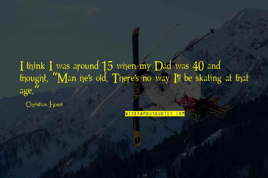 Dad Is The Only Man Quotes By Christian Hosoi: I think I was around 15 when my