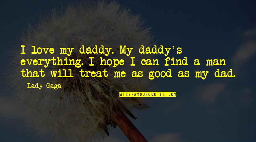 Dad Is The Only Man Quotes By Lady Gaga: I love my daddy. My daddy's everything. I
