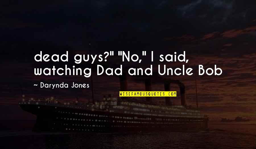 Dad Is Watching Over You Quotes By Darynda Jones: dead guys?" "No," I said, watching Dad and