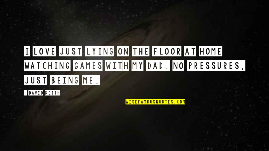 Dad Is Watching Over You Quotes By David Keith: I love just lying on the floor at