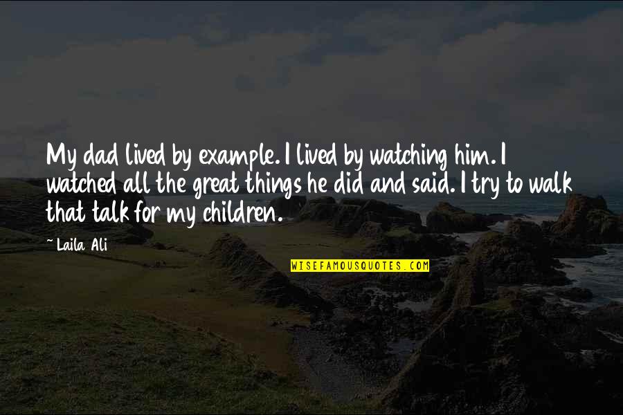 Dad Is Watching Over You Quotes By Laila Ali: My dad lived by example. I lived by