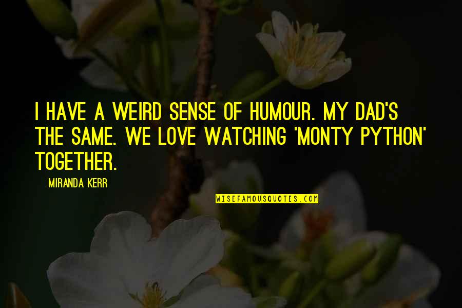 Dad Is Watching Over You Quotes By Miranda Kerr: I have a weird sense of humour. My