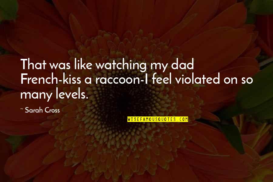 Dad Is Watching Over You Quotes By Sarah Cross: That was like watching my dad French-kiss a