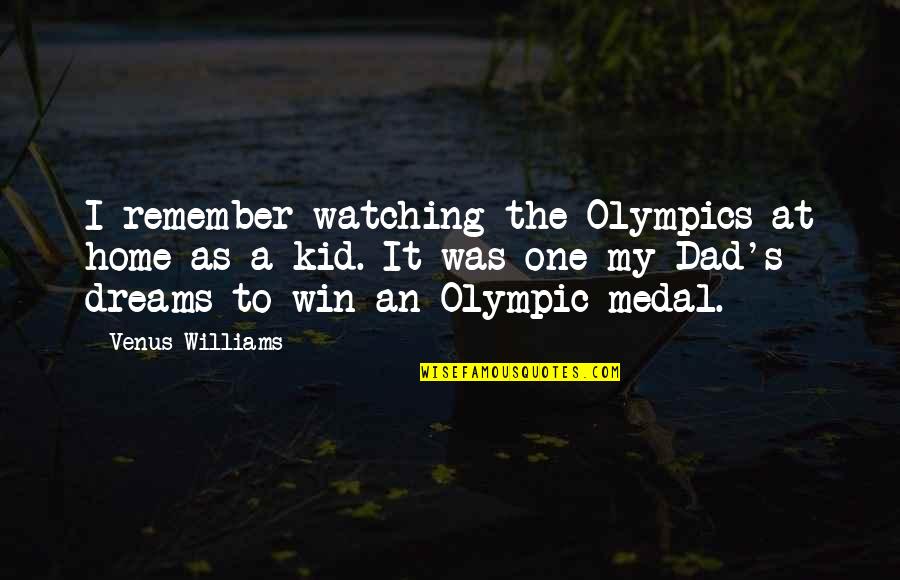 Dad Is Watching Over You Quotes By Venus Williams: I remember watching the Olympics at home as