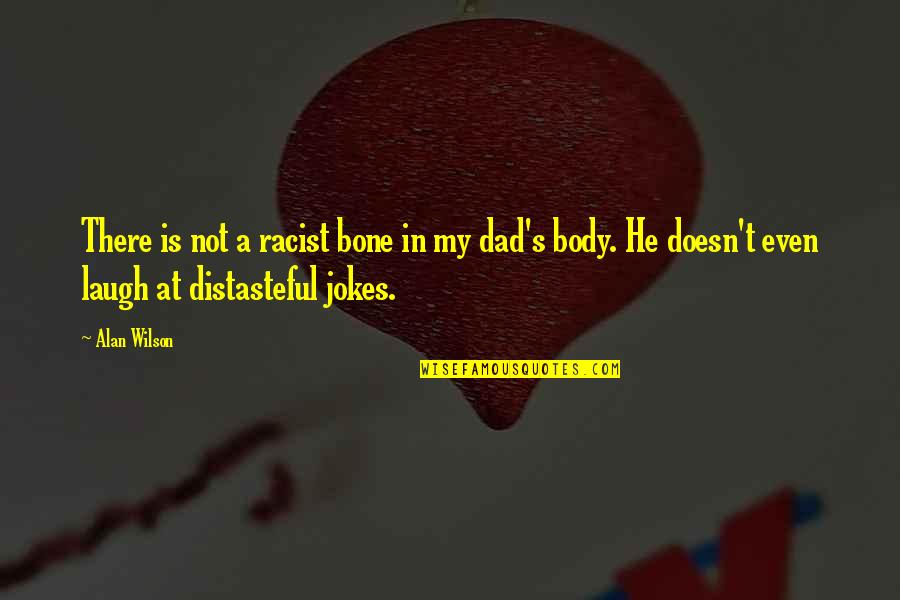 Dad Jokes Quotes By Alan Wilson: There is not a racist bone in my Dad Jokes Quotes By Alan Wilson: There is not a racist bone in my