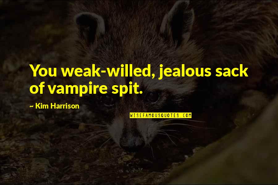 Dad Jokes Quotes By Kim Harrison: You weak-willed, jealous sack of vampire spit. Dad Jokes Quotes By Kim Harrison: You weak-willed, jealous sack of vampire spit.