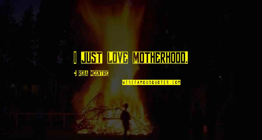 Dad Jokes Quotes By Reba McEntire: I just love motherhood. Dad Jokes Quotes By Reba McEntire: I just love motherhood.