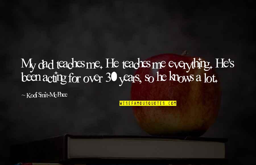 Dad Knows Best Quotes By Kodi Smit-McPhee: My dad teaches me. He teaches me everything.