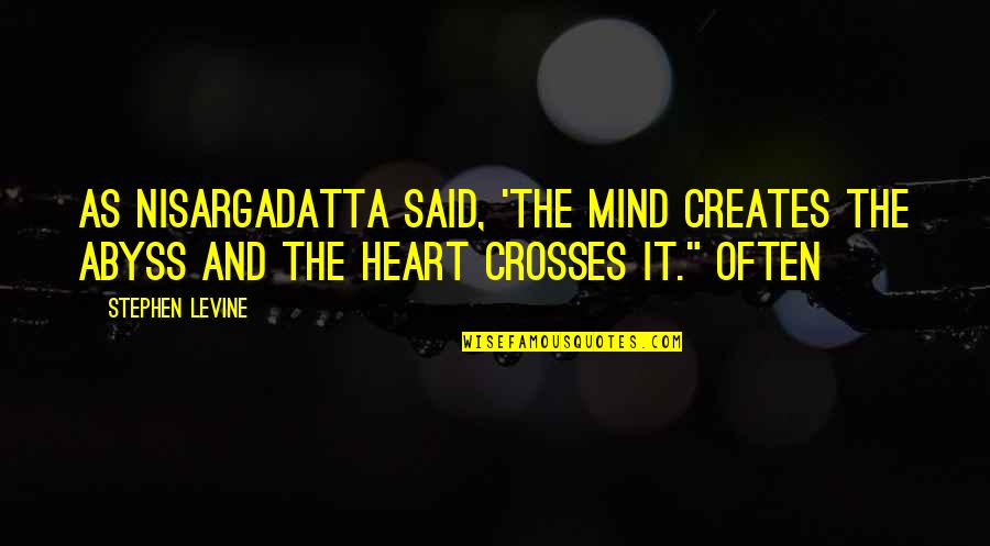 Dad Little Prince Quotes By Stephen Levine: As Nisargadatta said, 'The mind creates the abyss