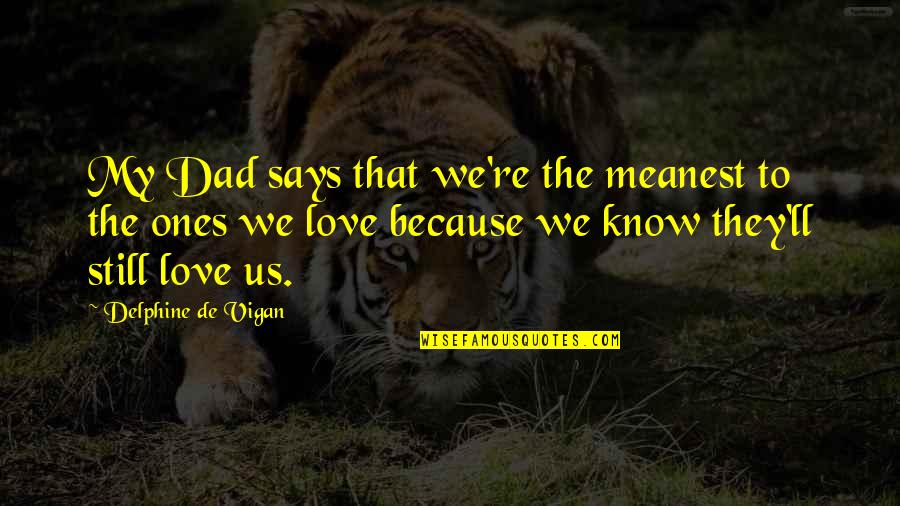 Dad Love Quotes By Delphine De Vigan: My Dad says that we're the meanest to