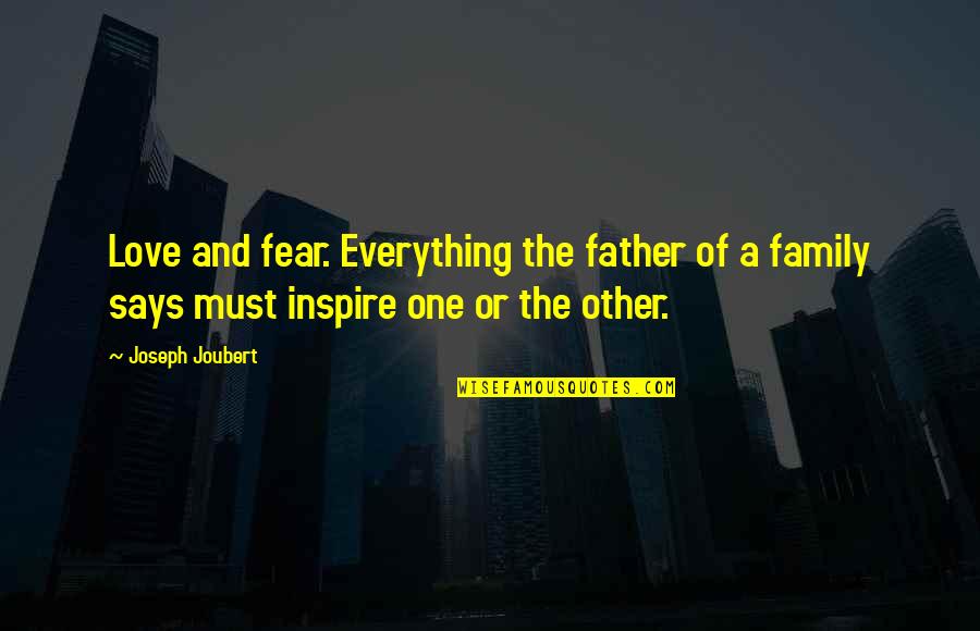 Dad Love Quotes By Joseph Joubert: Love and fear. Everything the father of a