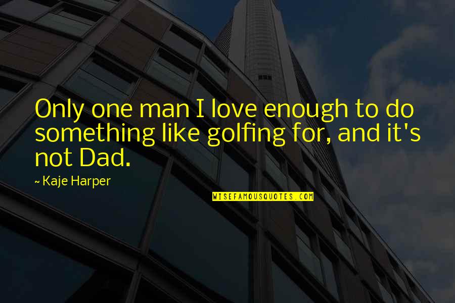 Dad Love Quotes By Kaje Harper: Only one man I love enough to do