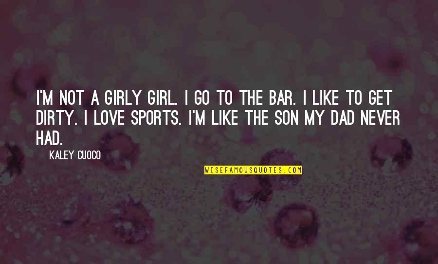 Dad Love Quotes By Kaley Cuoco: I'm not a girly girl. I go to