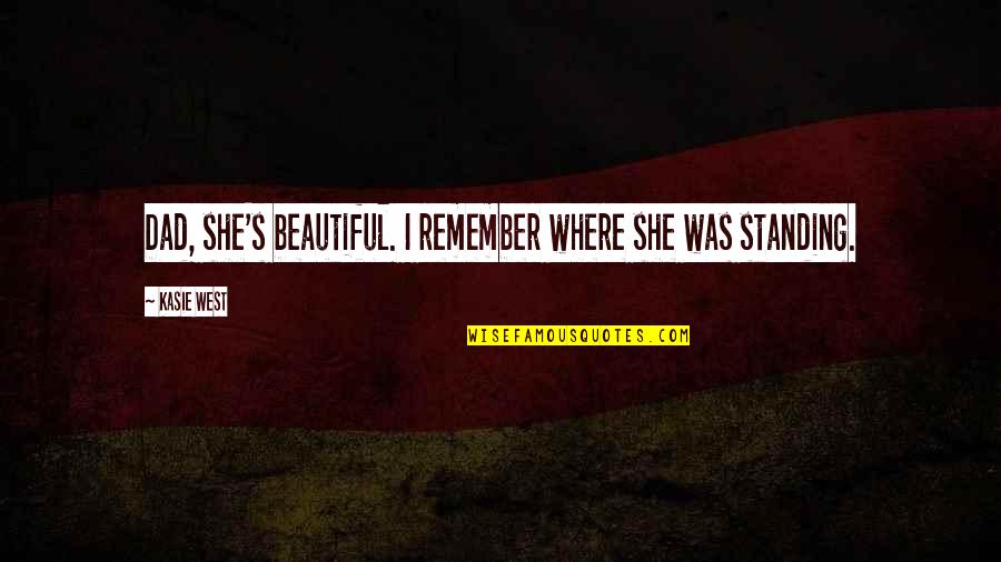 Dad Love Quotes By Kasie West: Dad, she's beautiful. I remember where she was