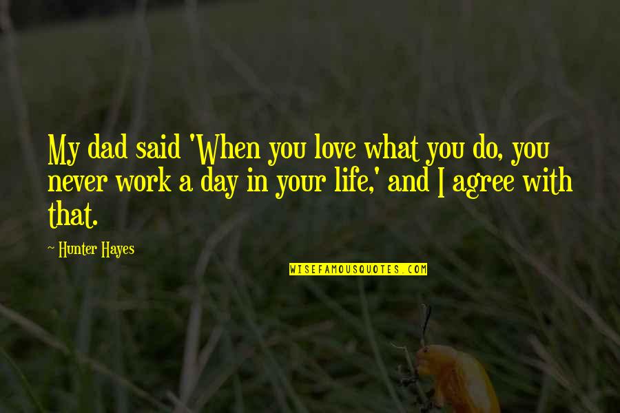 Dad Love You Quotes By Hunter Hayes: My dad said 'When you love what you