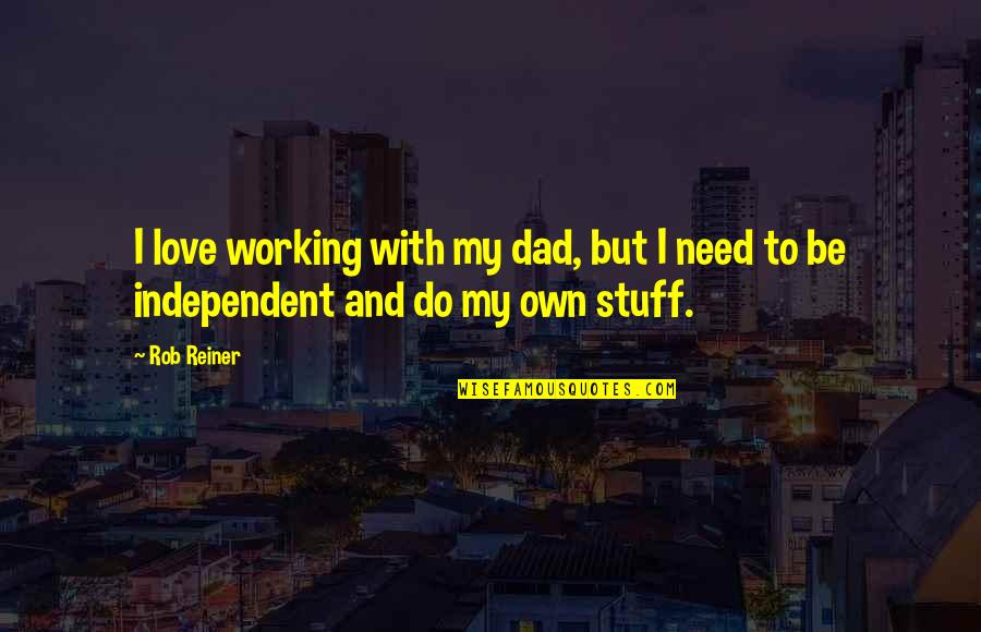 Dad Love You Quotes By Rob Reiner: I love working with my dad, but I