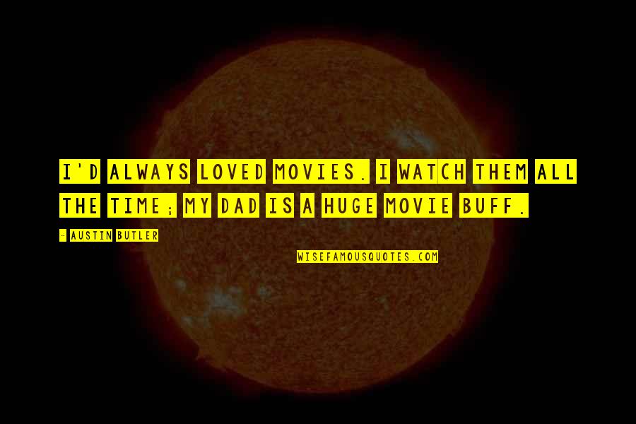 Dad Movie Quotes By Austin Butler: I'd always loved movies. I watch them all