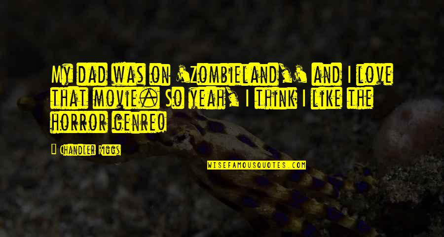 Dad Movie Quotes By Chandler Riggs: My dad was on 'Zombieland,' and I love