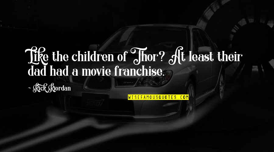 Dad Movie Quotes By Rick Riordan: Like the children of Thor? At least their