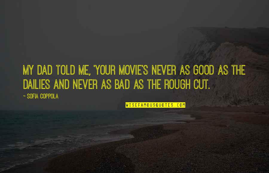Dad Movie Quotes By Sofia Coppola: My dad told me, 'Your movie's never as