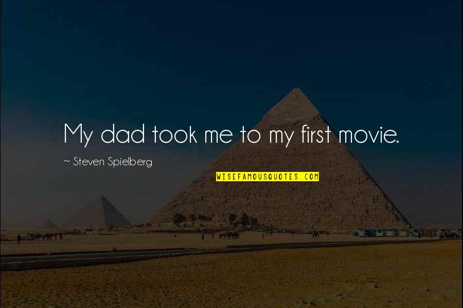 Dad Movie Quotes By Steven Spielberg: My dad took me to my first movie.