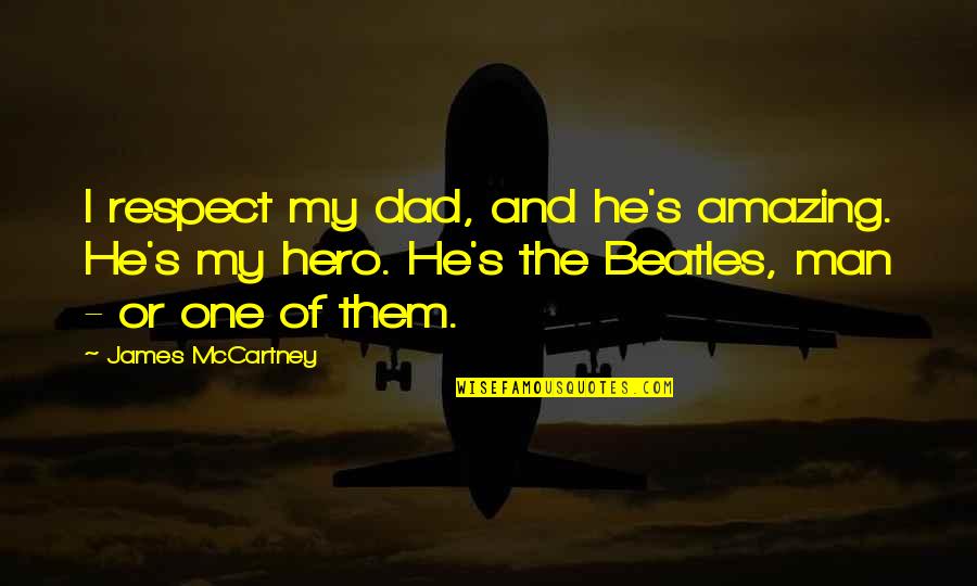 Dad My Hero Quotes By James McCartney: I respect my dad, and he's amazing. He's