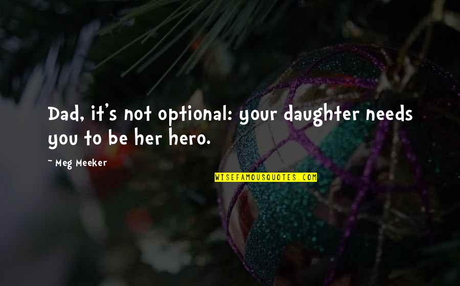 Dad My Hero Quotes By Meg Meeker: Dad, it's not optional: your daughter needs you
