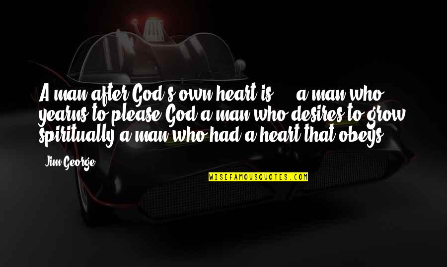 Dad N Son Quotes By Jim George: A man after God's own heart is ...