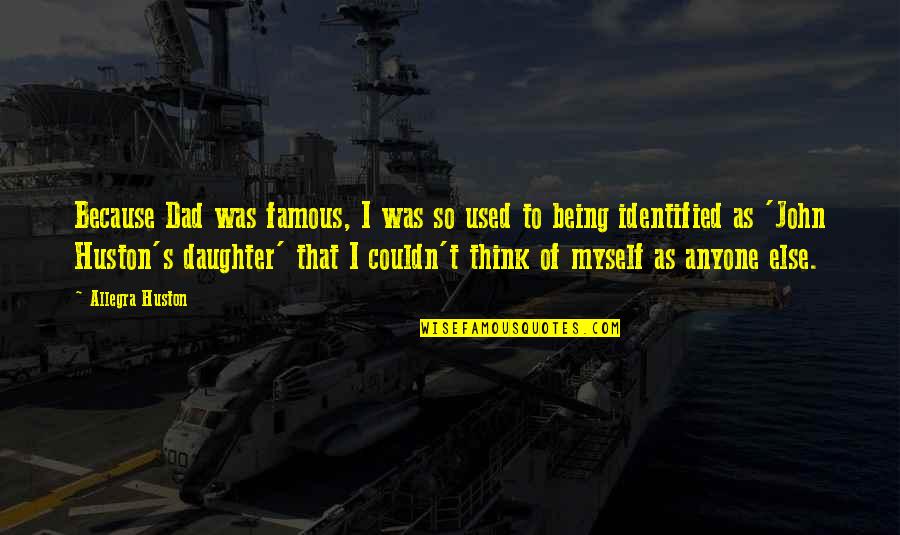 Dad Only Daughter Quotes By Allegra Huston: Because Dad was famous, I was so used Dad Only Daughter Quotes By Allegra Huston: Because Dad was famous, I was so used