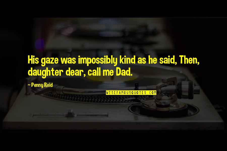 Dad Only Daughter Quotes By Penny Reid: His gaze was impossibly kind as he said,