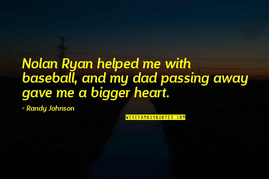 Dad Passing Away Quotes By Randy Johnson: Nolan Ryan helped me with baseball, and my