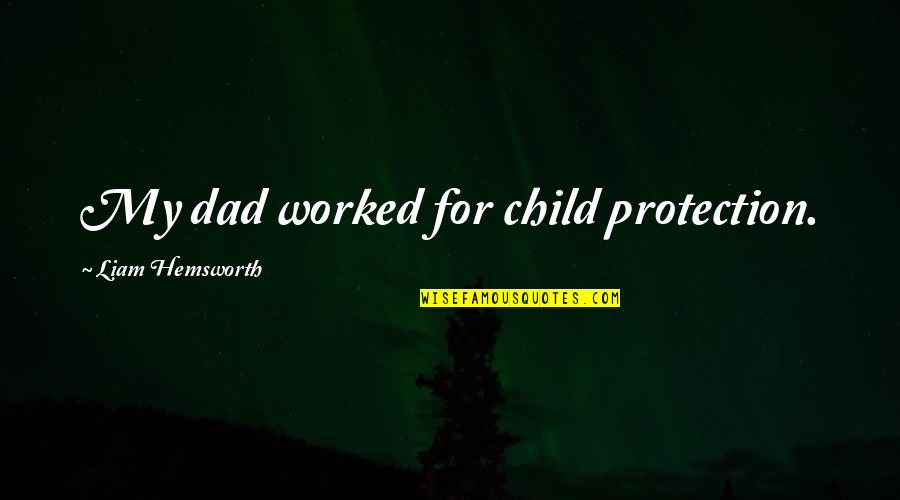 Dad Protection Quotes By Liam Hemsworth: My dad worked for child protection.