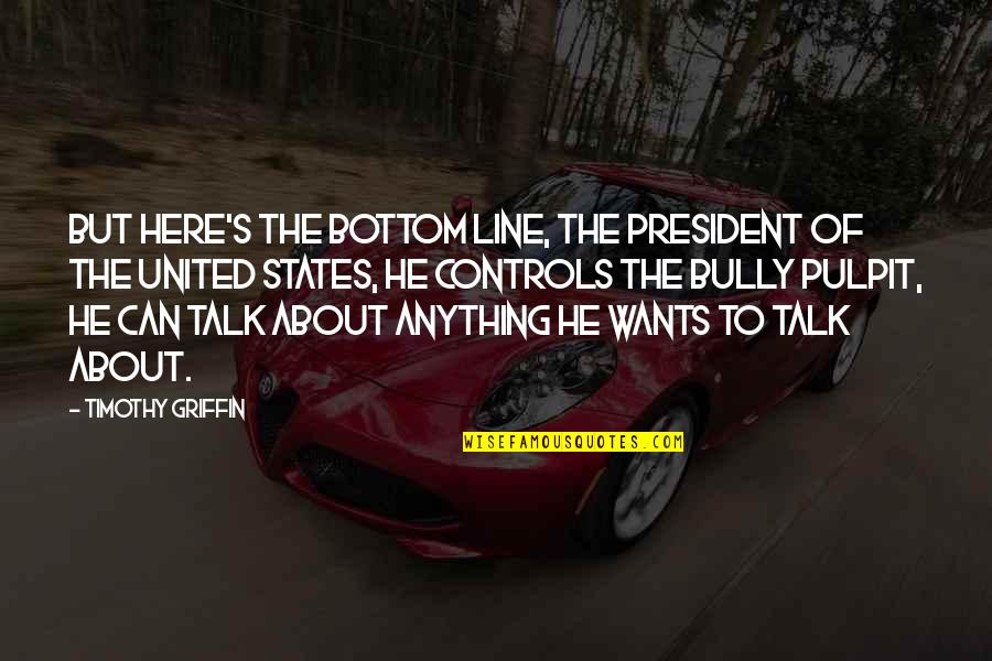 Dad Quote Quotes By Timothy Griffin: But here's the bottom line, the president of
