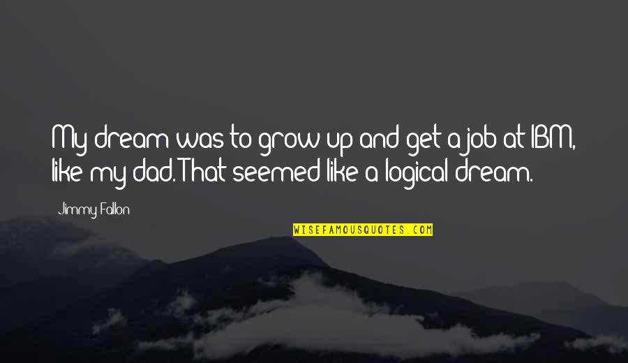 Dad Quotes By Jimmy Fallon: My dream was to grow up and get