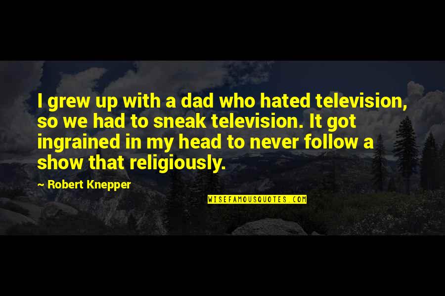 Dad Quotes By Robert Knepper: I grew up with a dad who hated