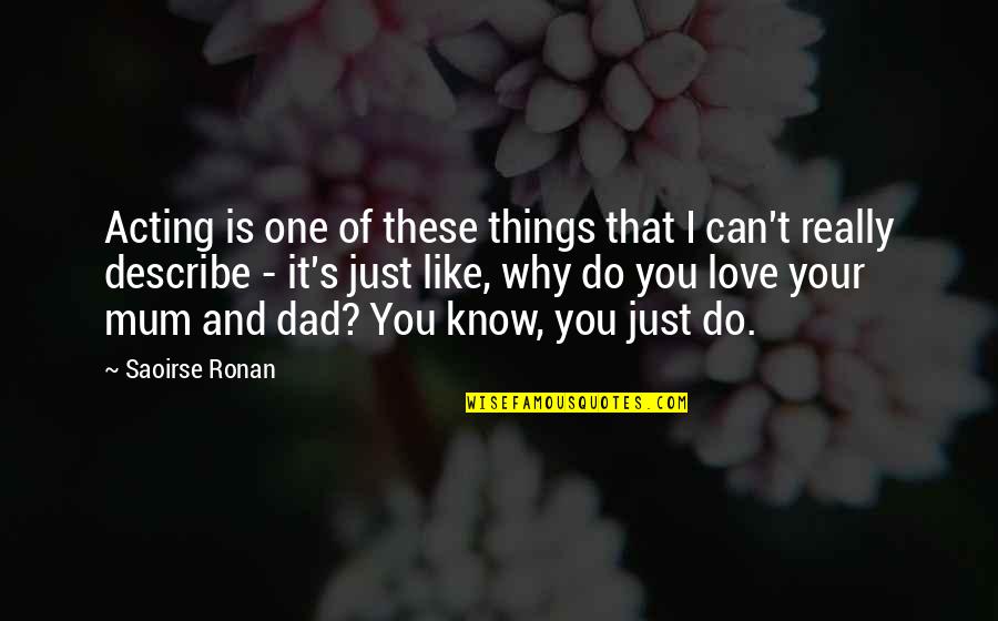 Dad Quotes By Saoirse Ronan: Acting is one of these things that I