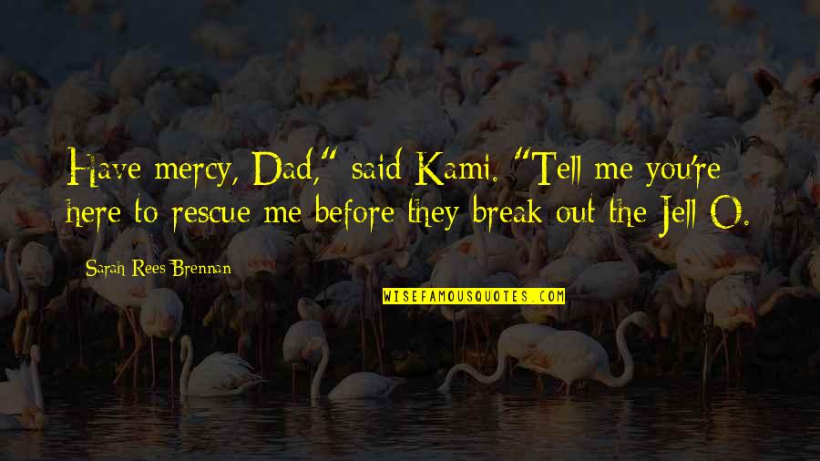 Dad Quotes By Sarah Rees Brennan: Have mercy, Dad," said Kami. "Tell me you're