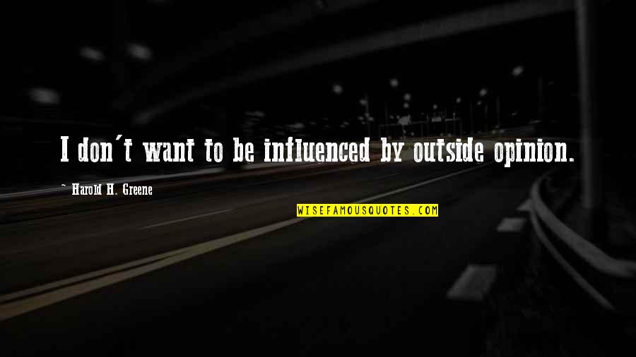 Dad Rap Quotes By Harold H. Greene: I don't want to be influenced by outside