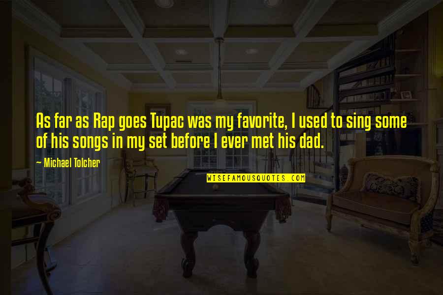 Dad Rap Quotes By Michael Tolcher: As far as Rap goes Tupac was my