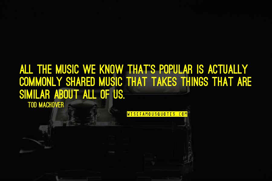 Dad Remembering You Is Easy Quotes By Tod Machover: All the music we know that's popular is Dad Remembering You Is Easy Quotes By Tod Machover: All the music we know that's popular is