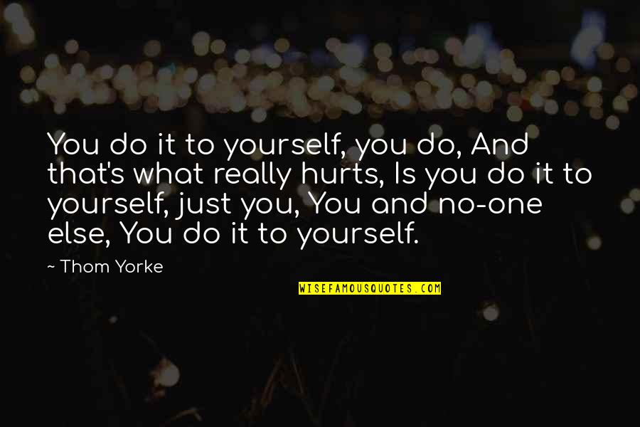 Dad Son Poems Quotes By Thom Yorke: You do it to yourself, you do, And