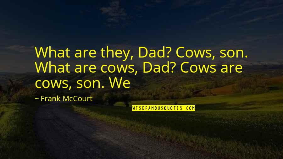 Dad Son Quotes By Frank McCourt: What are they, Dad? Cows, son. What are
